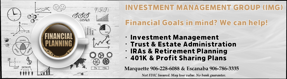 Investment Management Group IMG. Financial Goals in mind? We can help! Trust and Estate Admin, IRAs and Retirement Planning, 401k and profit sharing plans, Marquette 906-228-6088 and Escanaba 906-786-3335. Photo of coffee cup saying Financial Planning